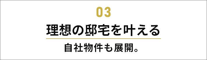 理想の邸宅を叶える自社物件も展開。