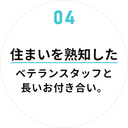 住まいを熟知したベテランスタッフと長いお付き合い。