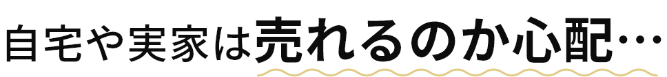 自宅や実家は売れるのか心配…